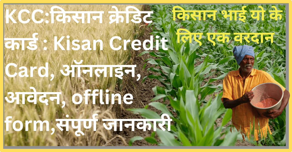 KCC:किसान क्रेडिट कार्ड : Kisan Credit Card, ऑनलाइन, आवेदन, offline form,संपूर्ण जानकारी